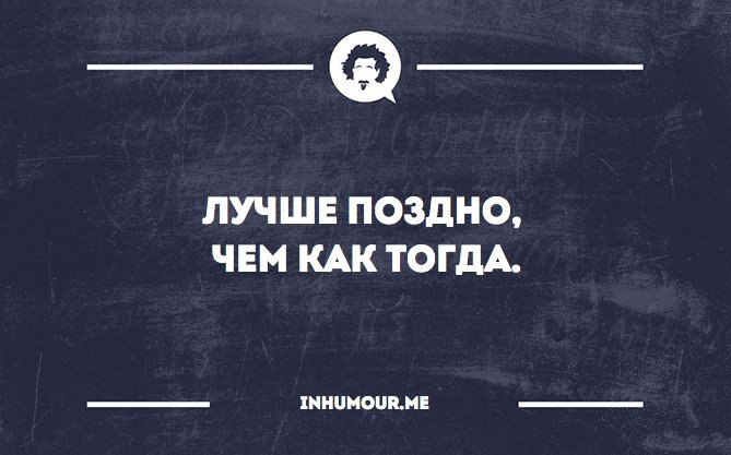 Лучше поздно чем никогда. Лучше поздно чем. Лучше поздно чем как тогда. Картинка лучше поздно чем.