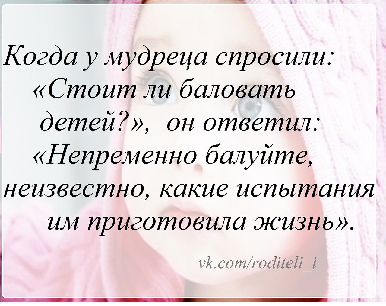 Балуйте своих детей. Непременно балуйте детей. Детей нужно баловать цитата. Когда у мудреца спросили стоит ли баловать детей. Надо ли баловать детей.