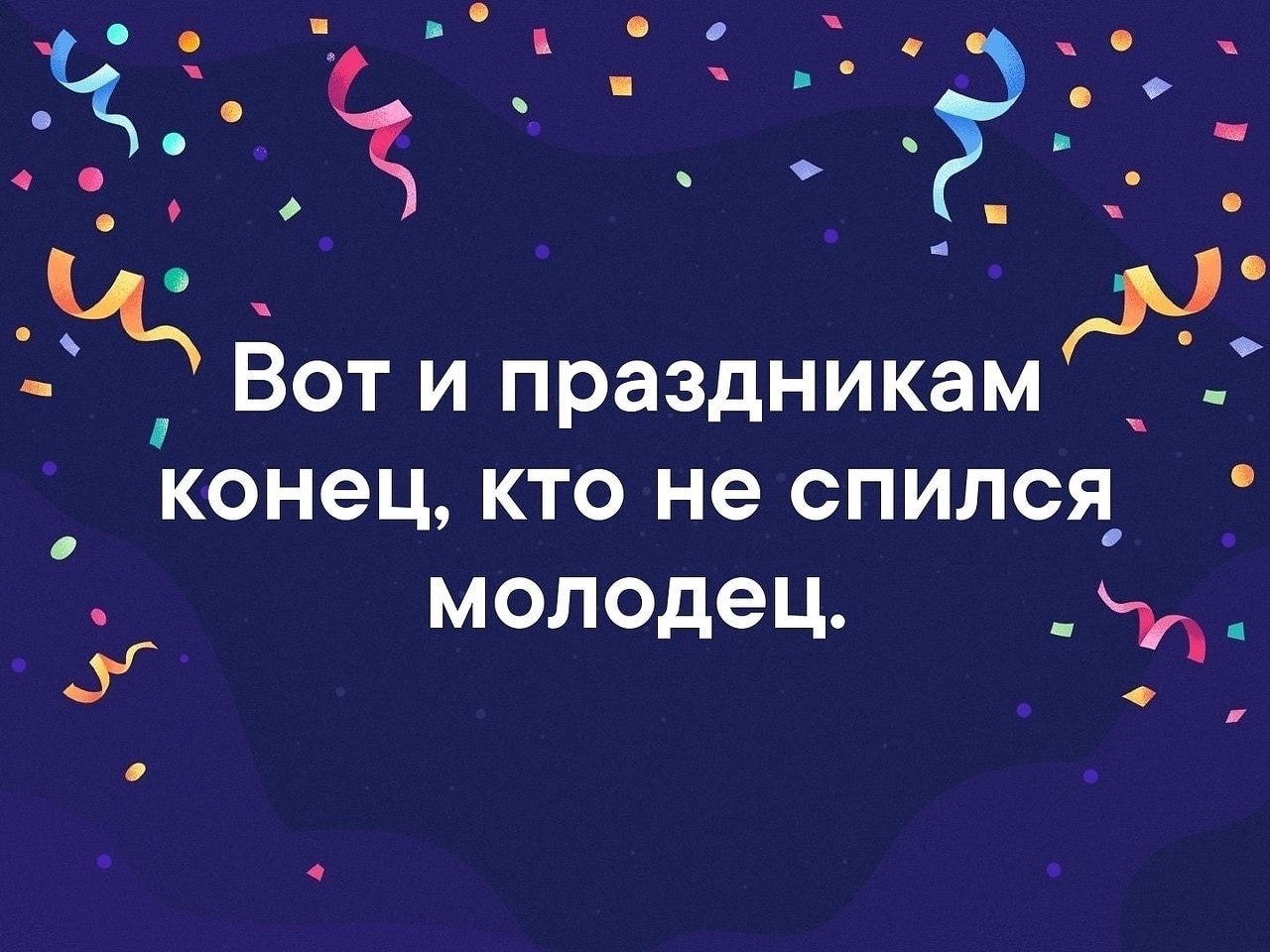 Вот и праздникам конец. Вот и праздникам конец кто. Вот и праздникам конец кто не спился молодец картинка. Открытки праздникам конец.