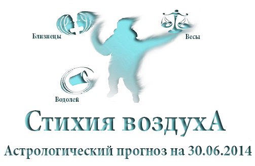 Стихия воздуха. Весы, Водолей, Близнецы Астрологический прогноз на 30.06.2014 Весы Семья: Возможно, ...