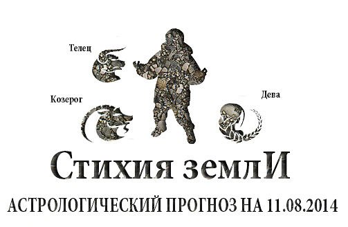 Стихия земли. Козерог, Телец, Дева. Астрологический прогноз на 11.08.2014 Козерог Семья: Скорее ...