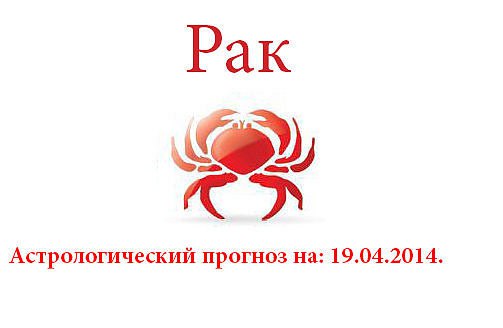 Рак. Астрологический прогноз на: 19.04.2014. Семья: Больше доверяйте своим чувствам, не верьте ...