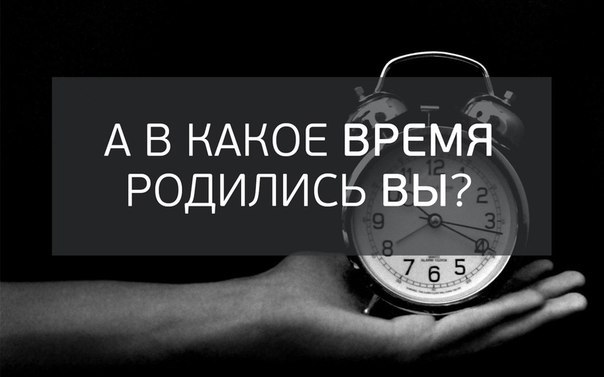 Время рождаться. Время рождения личности. Родятся какое время. Время самое время рожать часы. Родился в 00 00 часов.