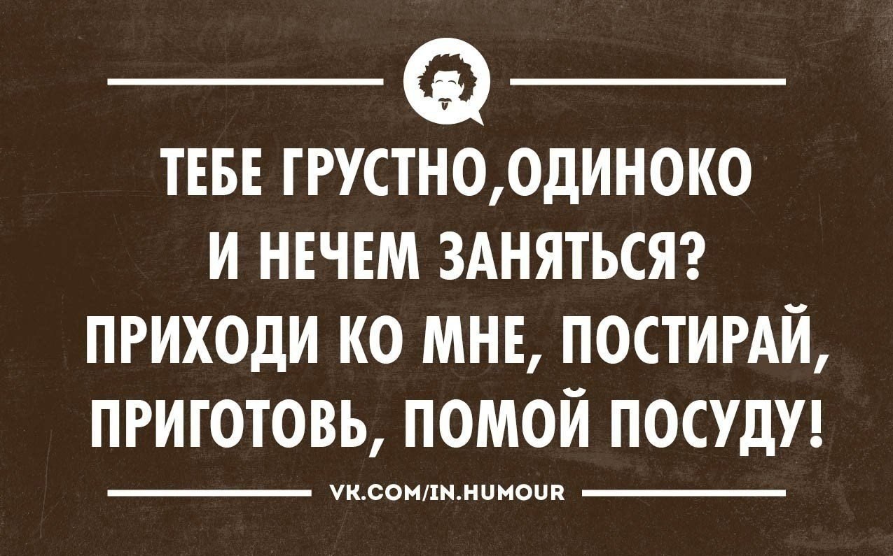 Приходили занимались. Грустно юмор. Мне грустно и одиноко. Людям нечем заняться цитаты. Тебе грустно и одиноко.