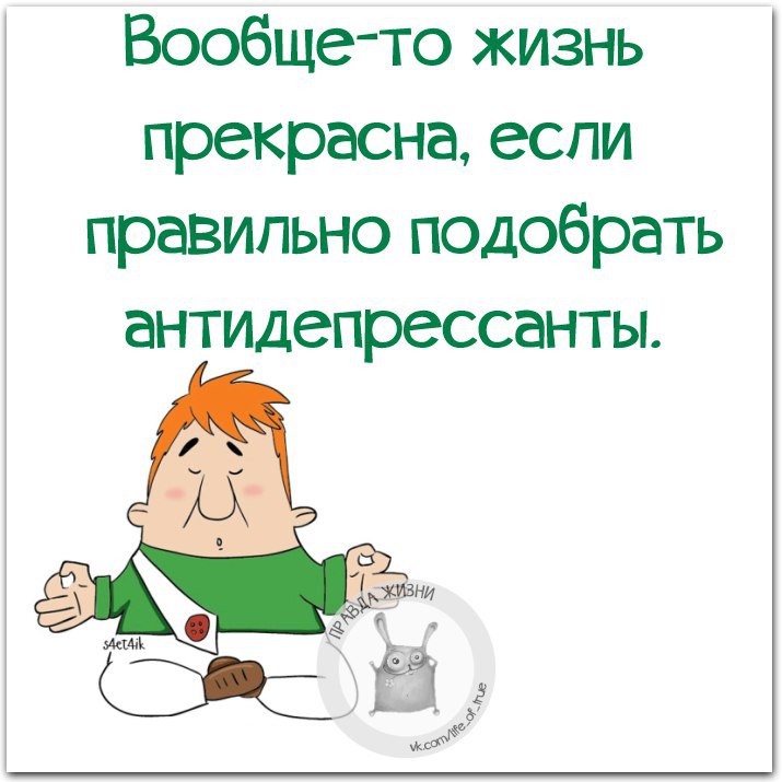 Верно подобранный. Антидепрессанты прикол. Шутки про антидепрессанты. Жизнь прекрасна если правильно подобрать антидепрессанты. Анекдоты про антидепрессанты.