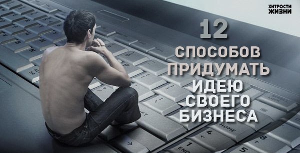 12 способов придумать идею своего бизнеса: 1. Выпишите навыки, которыми вы владеете. 2. Помечтайте, ...
