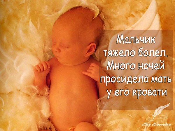 Мальчик тяжело болел. Много ночей просидела мать у его кровати, моля Бога о помощи. В одну из самых ...