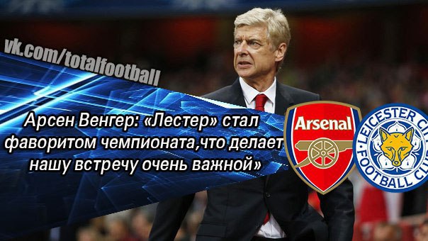 Арсен Венгер: «Лестер» стал фаворитом чемпионата, что делает нашу встречу очень важной».Главный ...