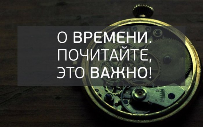 О времени. Почитайте, это ВАЖНО! 1. Не говорите о том, что у вас нет времени. Времени у вас ровно ...