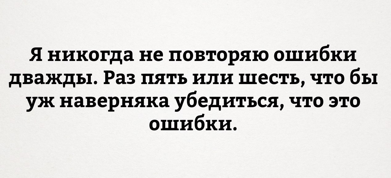 Когда мне было шесть я. Я никогда не повторяю ошибки дважды.