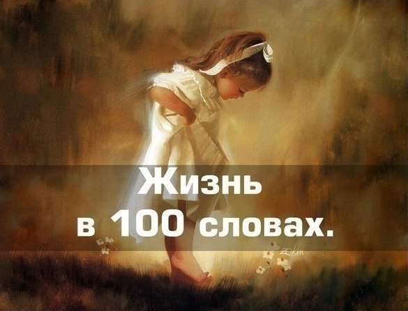 Жизнь в 100 словах.Колыбель. Пеленки. Плач.Слово. Шаг. Простуда. Врач.Беготня. Игрушки. Брат.Двор. ...