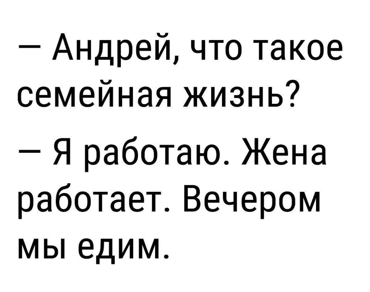 Вечером работаю. Приколы про взрослую жизнь. Андрей что такое семейная жизнь. Я работаю жена работает вечером мы едим. Приколы про взрослую жизнь в картинках.