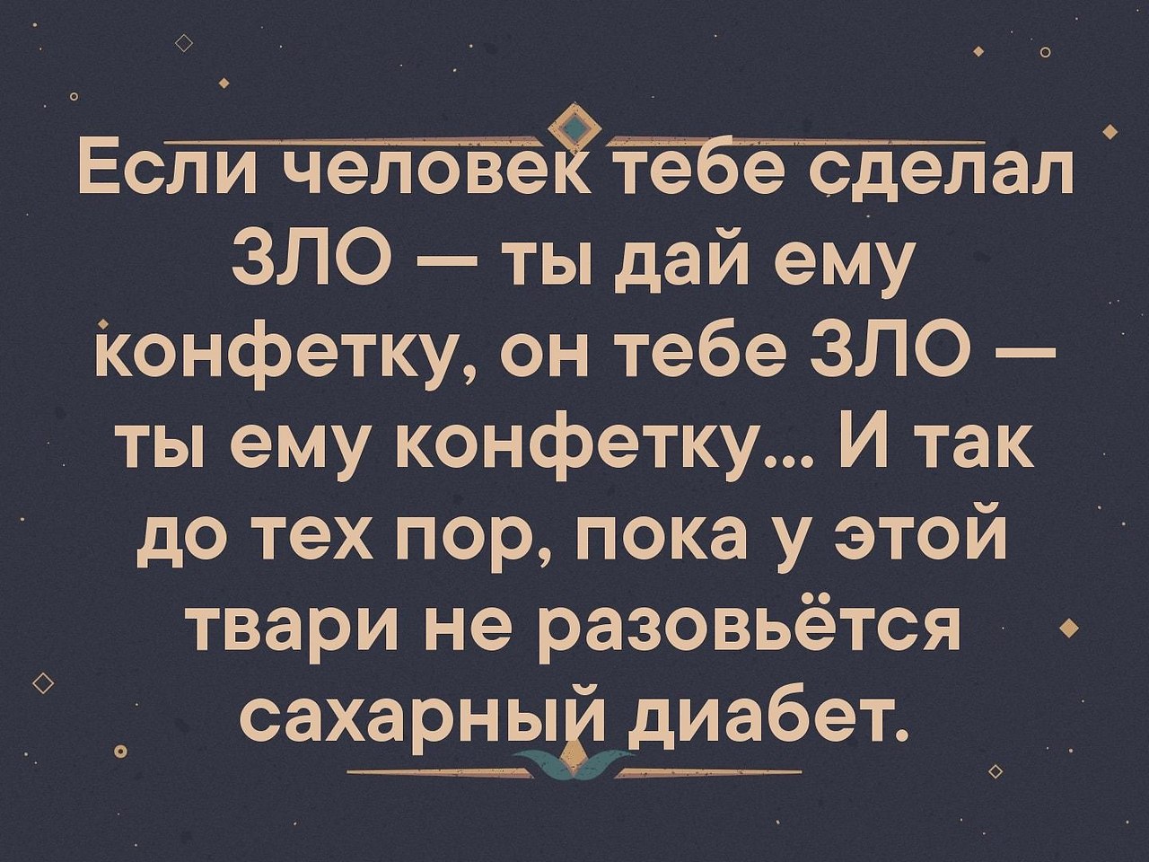 Какое ты человеческое. Если человек тебе сделал зло. Если человек тебе сделал зло ты дай ему конфетку. Он тебе гадость а ты ему конфетку. Если человек сделал тебе гадость дай ему конфетку.