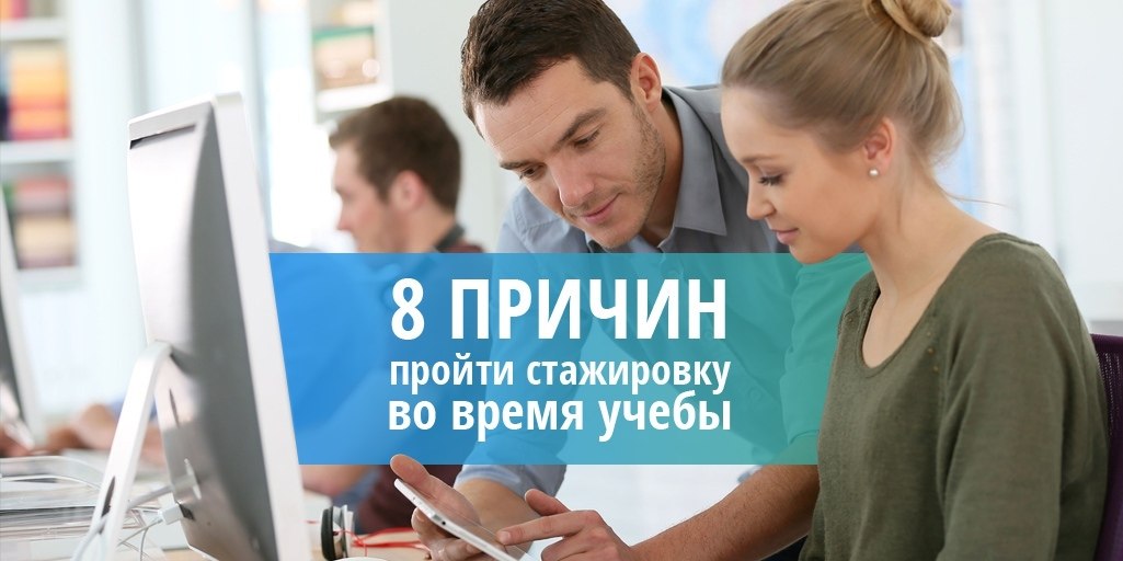8 причин пройти стажировку во время учебы.Дилемма многих студентов – как совмещать работу и учебу, ...