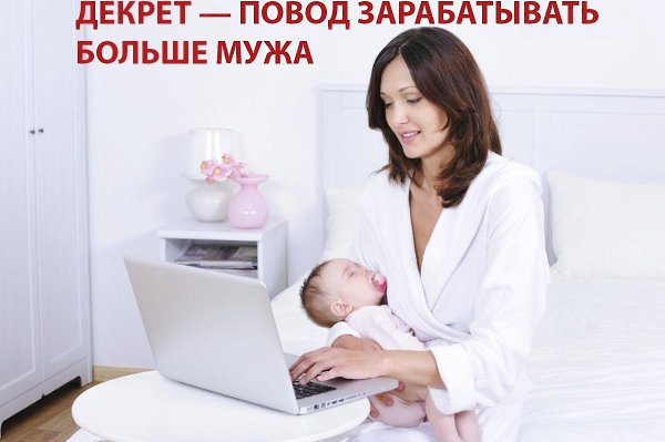 ДЕКРЕТ - ПОВОД ЗАРАБАТЫВАТЬ БОЛЬШЕ МУЖА! Не нанимать няню и при этом быть бизнес-леди? Это вполне ...