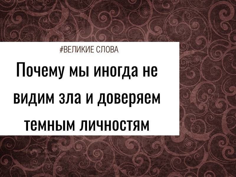 Почему вы не видите зла в людях? Почему вы доверяете тем, кто не оправдывает доверия? Почему вы ...