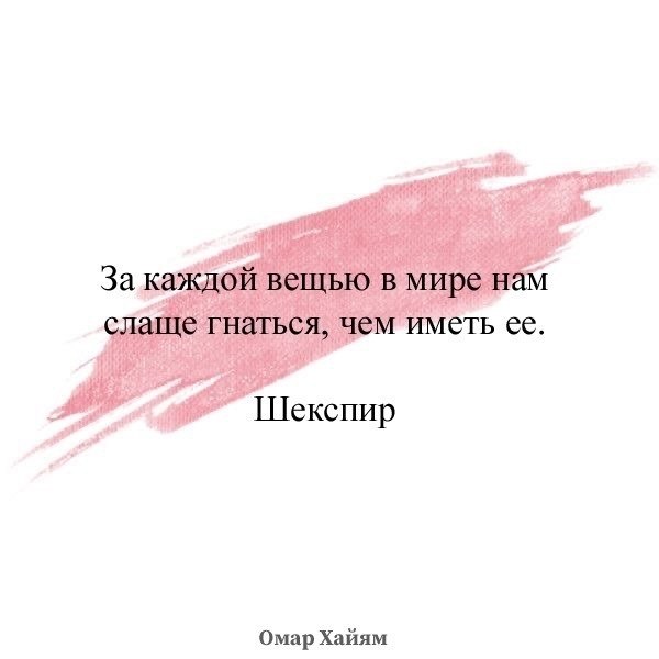 За каждой вещью в мире нам слаще гнаться, чем иметь ее. Шекспир - 3